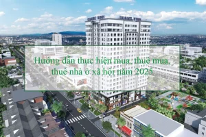 Hướng dẫn thực hiện mua, thuê mua, thuê nhà ở xã hội năm 2025